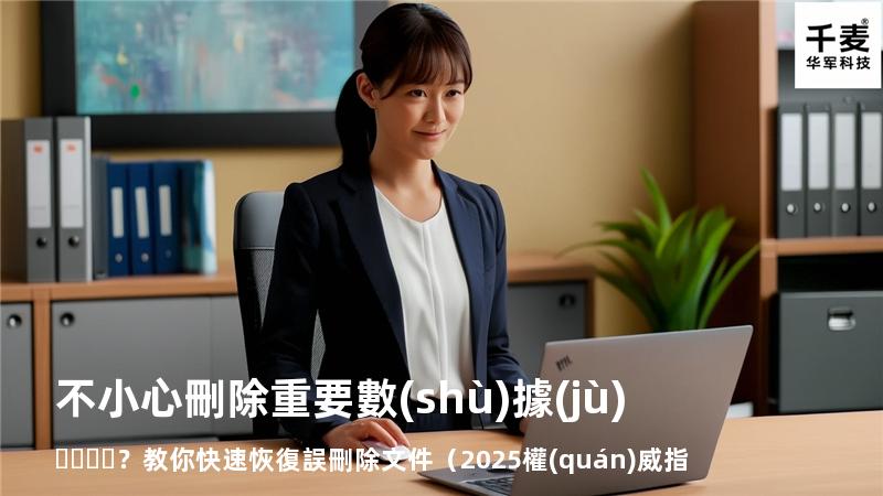 不小心刪除重要數(shù)據(jù)？教你快速恢復誤刪除文件（2025權(quán)威指南